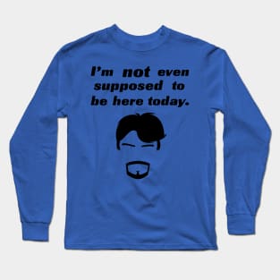 I'm not even supposed to be here today 1 Long Sleeve T-Shirt